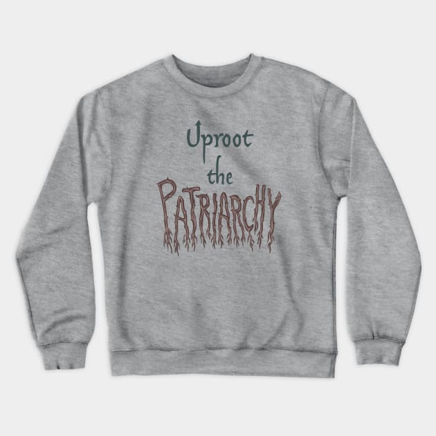 Uproot The Patriarchy Crewneck Sweatshirt by Slightly Unhinged